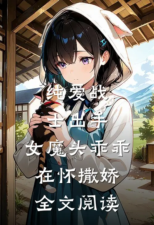 纯爱战士出手：女魔头乖乖在怀撒娇全文阅读
