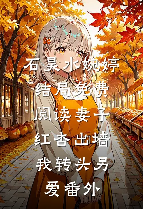 石昊水婉婷结局免费阅读妻子红杏出墙，我转头另爱番外