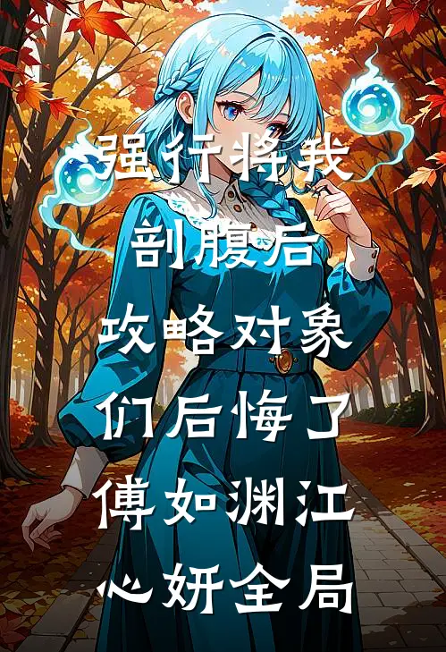 强行将我剖腹后，攻略对象们后悔了傅如渊江心妍全局