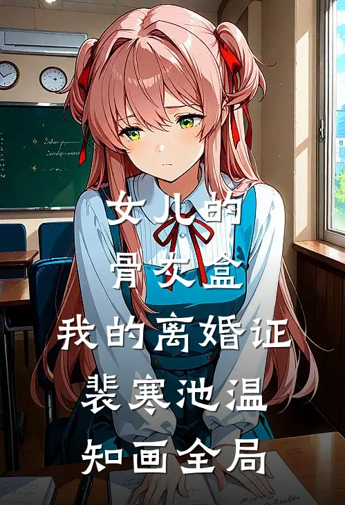 女儿的骨灰盒，我的离婚证裴寒池温知画全局