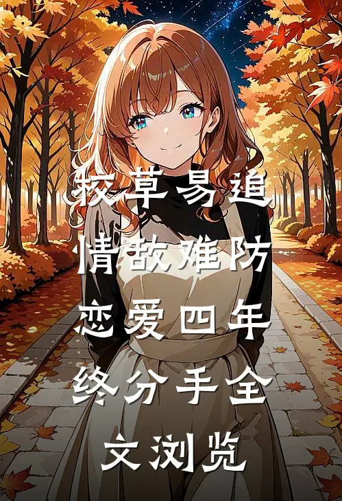 校草易追情敌难防，恋爱四年终分手全文浏览