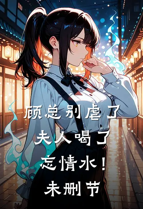 顾总别虐了，夫人喝了忘情水！未删节