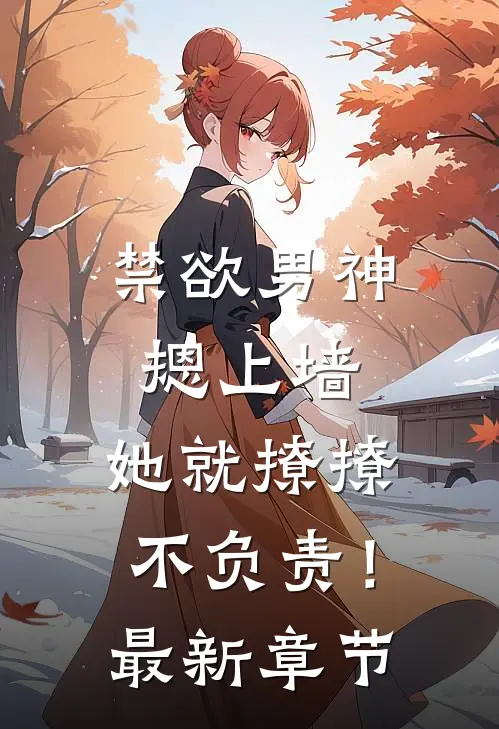 禁欲男神摁上墙，她就撩撩不负责！最新章节