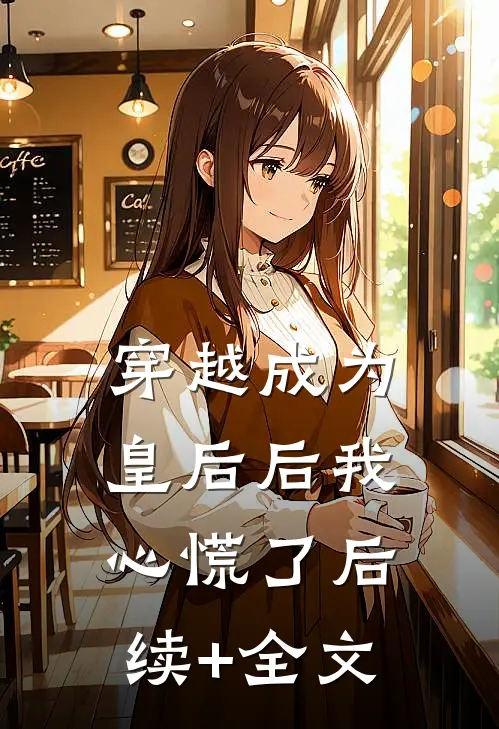 穿越成为皇后后我心慌了后续+全文