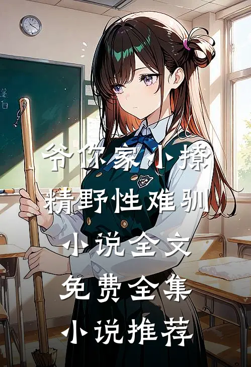 爷你家小撩精野性难驯小说全文免费全集小说推荐