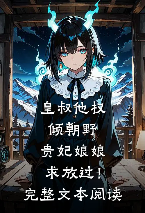 皇叔他权倾朝野，贵妃娘娘求放过！完整文本阅读