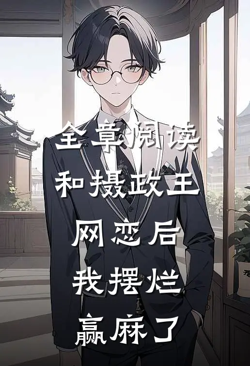全章阅读和摄政王网恋后，我摆烂赢麻了