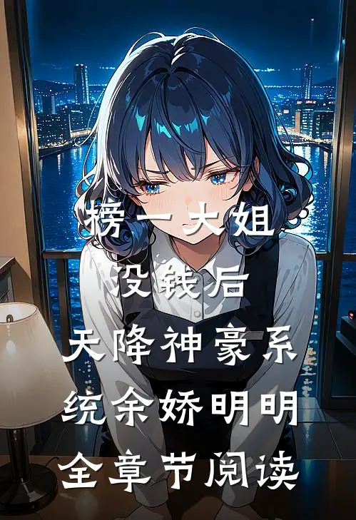 榜一大姐没钱后，天降神豪系统余娇明明全章节阅读