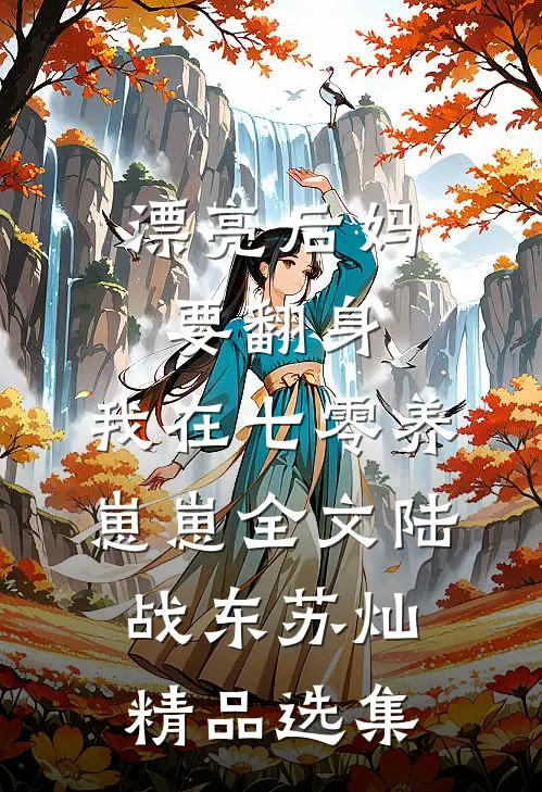 漂亮后妈要翻身,我在七零养崽崽全文(陆战东苏灿)精品选集