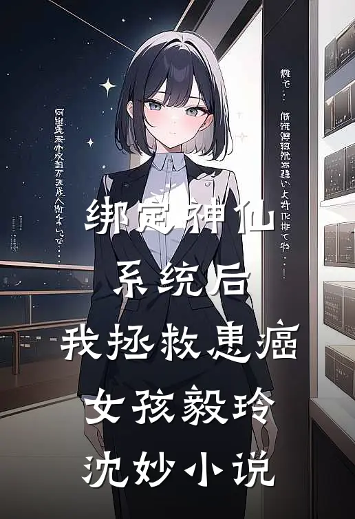 绑定神仙系统后，我拯救患癌女孩毅玲沈妙小说