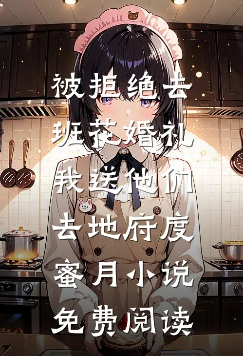 被拒绝去班花婚礼，我送他们去地府度蜜月小说免费阅读