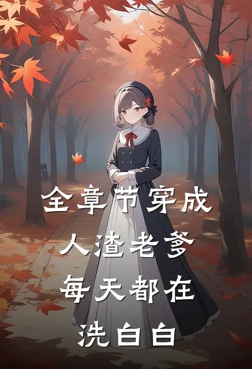 全章节穿成人渣老爹，每天都在洗白白