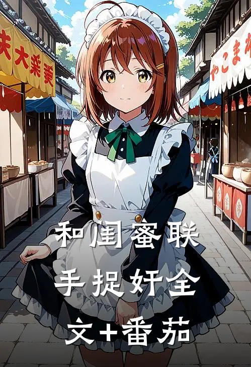 和闺蜜联手捉奸全文+番茄