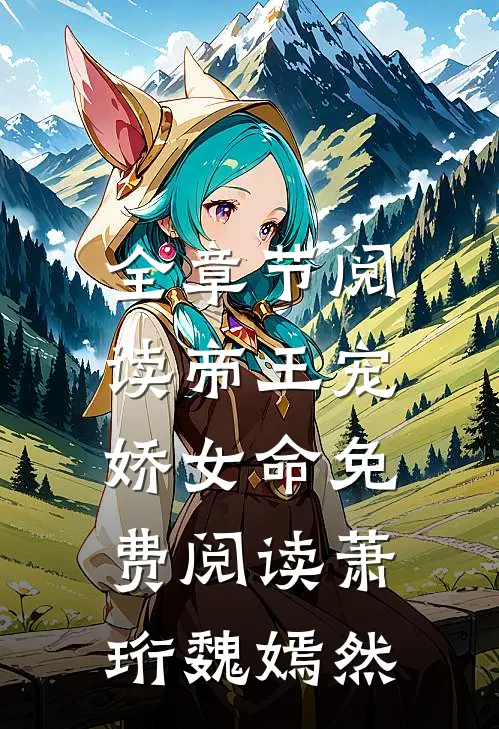 全章节阅读帝王宠,娇女命免费阅读萧珩魏嫣然