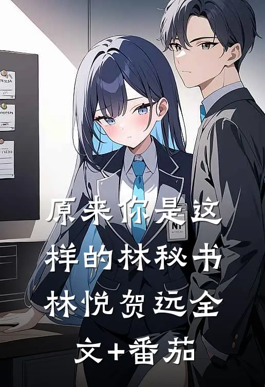 原来你是这样的林秘书林悦贺远全文+番茄