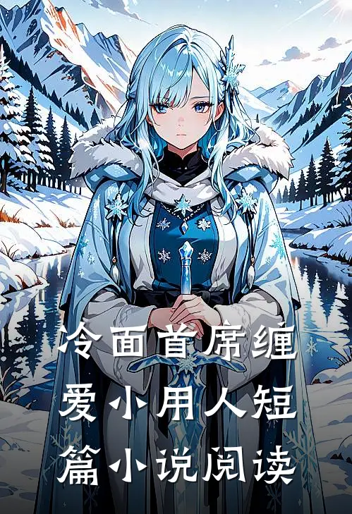 冷面首席缠爱小用人短篇小说阅读