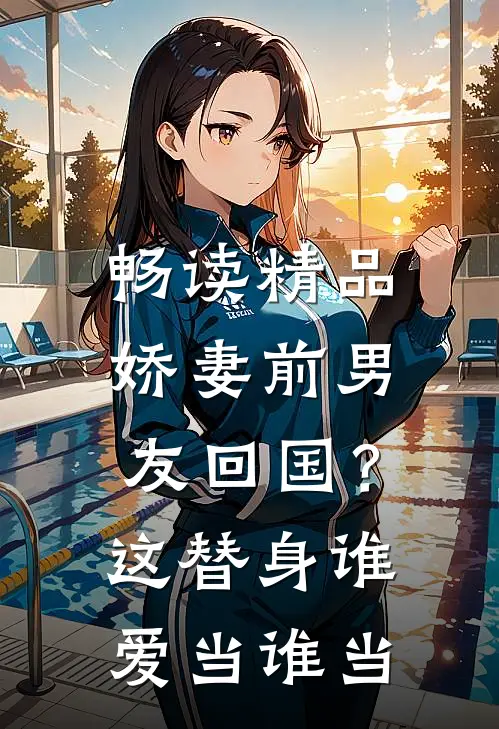 畅读精品娇妻前男友回国？这替身谁爱当谁当