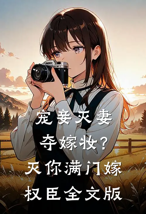 宠妾灭妻夺嫁妆？灭你满门嫁权臣全文版