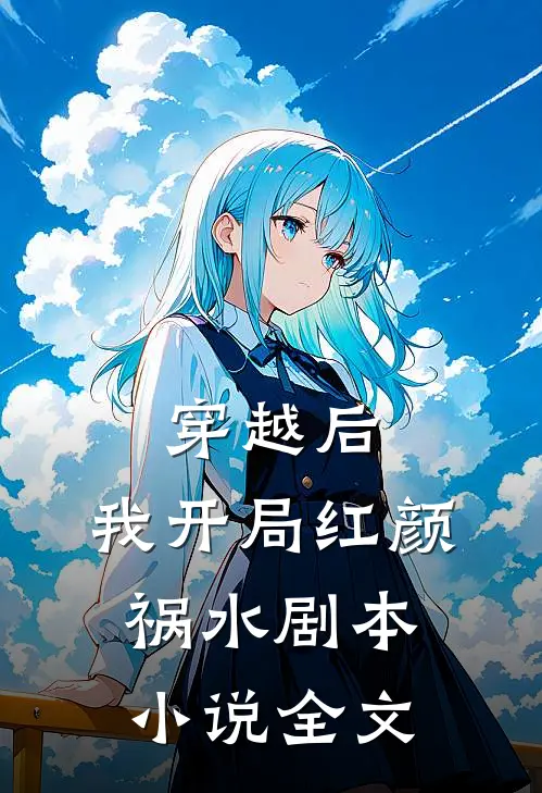 穿越后，我开局红颜祸水剧本小说全文