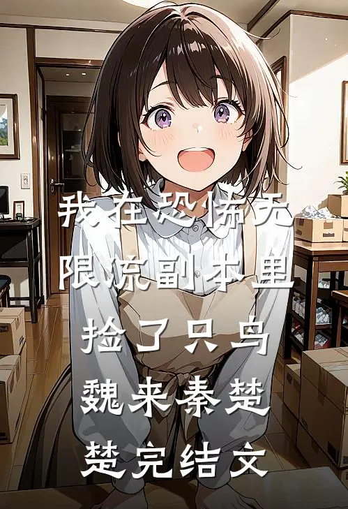 我在恐怖无限流副本里捡了只鸟魏来秦楚楚完结文