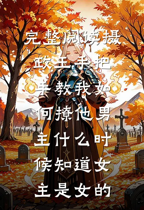 完整阅读摄政王手把手教我如何撩他男主什么时候知道女主是女的