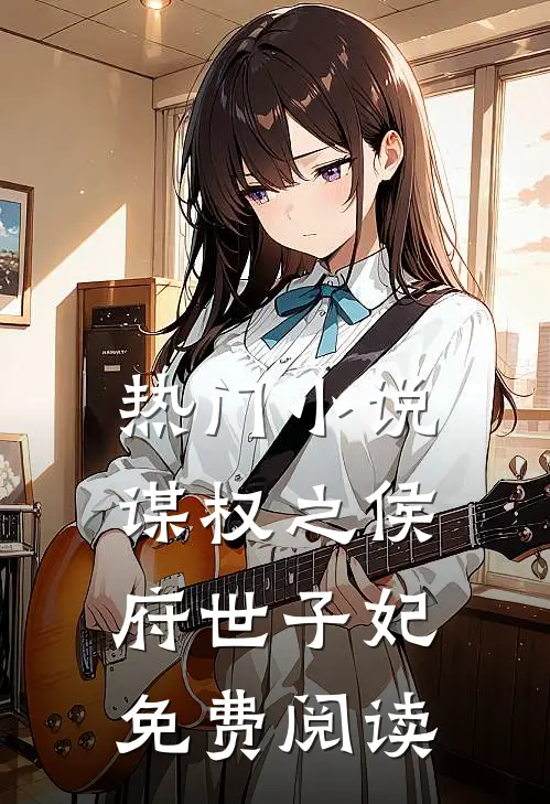 热门小说谋权之侯府世子妃免费阅读