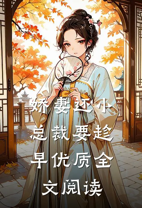 娇妻还小，总裁要趁早优质全文阅读