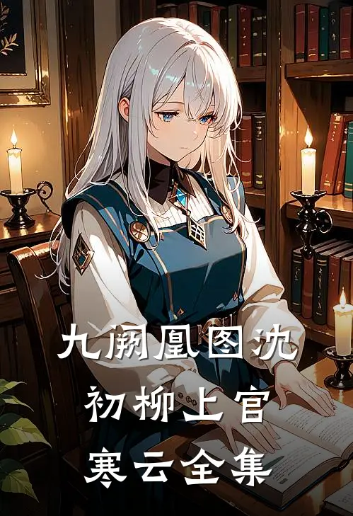 九阙凰图沈初柳上官寒云 全集