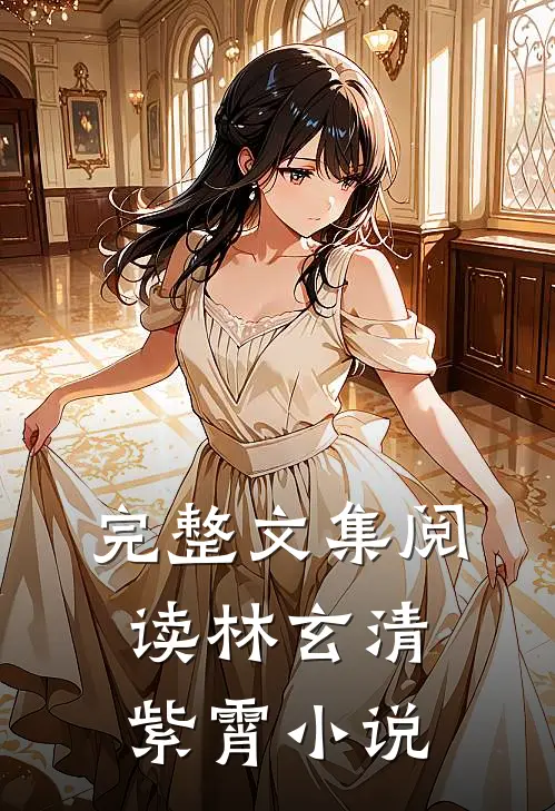 完整文集阅读林玄清紫霄小说