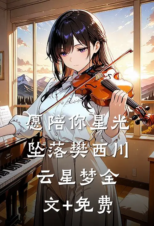 愿陪你星光坠落樊西川云星梦全文+免费
