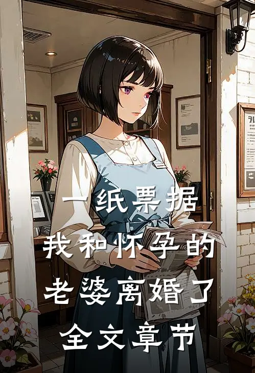 一纸票据，我和怀孕的老婆离婚了全文章节