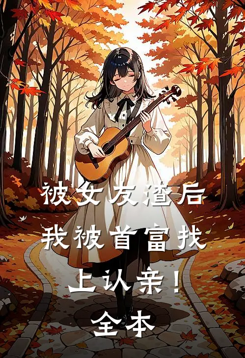 被女友渣后，我被首富找上认亲！全本