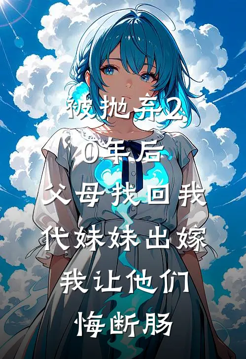 被抛弃20年后，父母找回我代妹妹出嫁，我让他们悔断肠