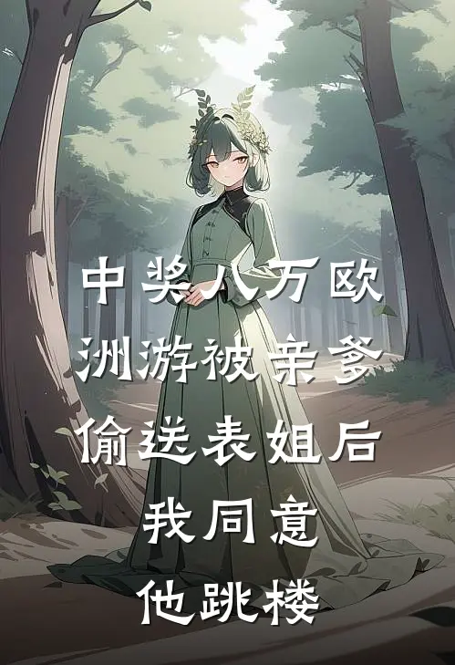 中奖八万欧洲游被亲爹偷送表姐后，我同意他跳楼