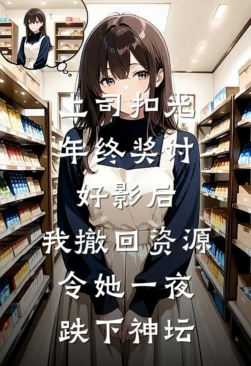 上司扣光年终奖讨好影后，我撤回资源令她一夜跌下神坛