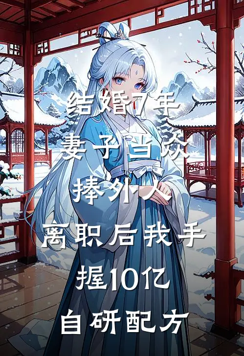 结婚7年妻子当众捧外人，离职后我手握10亿自研配方