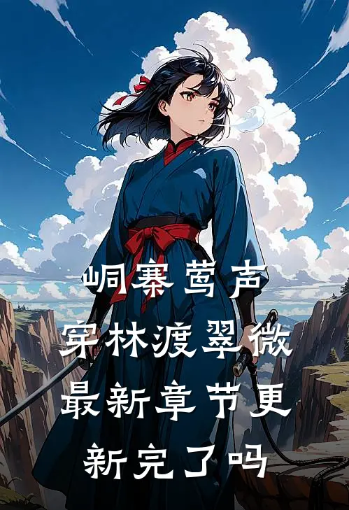 峒寨莺声，穿林渡翠微最新章节更新完了吗