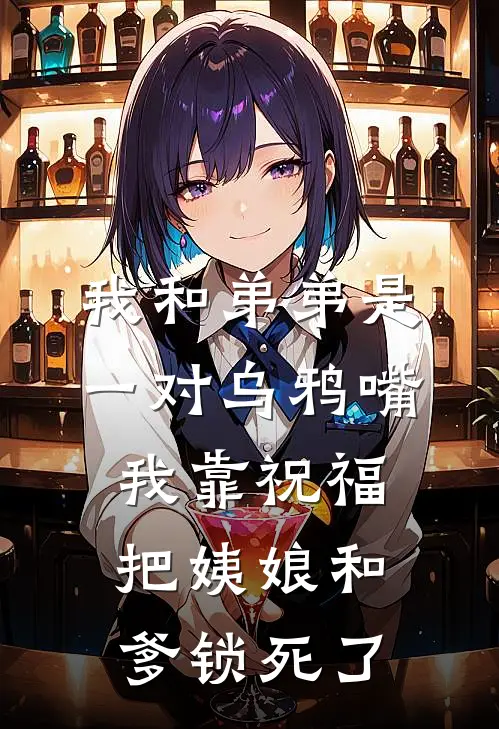 我和弟弟是一对乌鸦嘴，我靠祝福把姨娘和爹锁死了