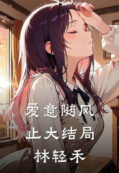 爱意随风止大结局林轻禾