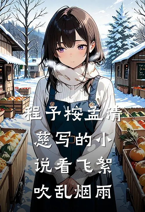 程予桉孟清慈写的小说看飞絮吹乱烟雨