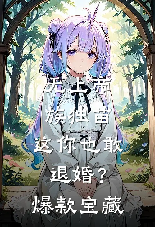 无上帝族独苗，这你也敢退婚？爆款宝藏