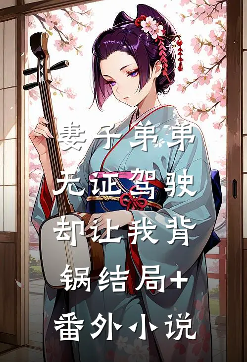 妻子弟弟无证驾驶，却让我背锅结局+番外小说
