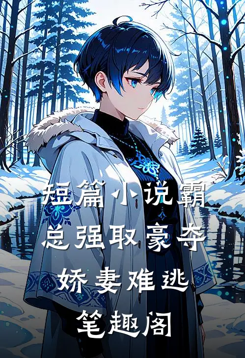 短篇小说霸总强取豪夺:娇妻难逃 笔趣阁