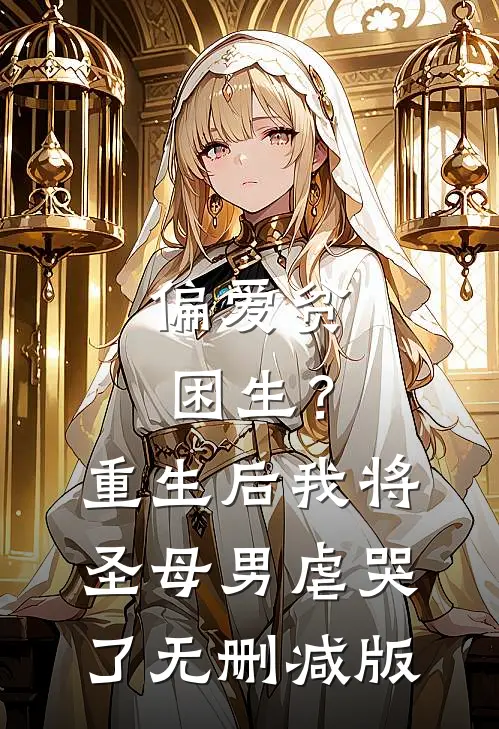 偏爱贫困生？重生后我将圣母男虐哭了无删减版