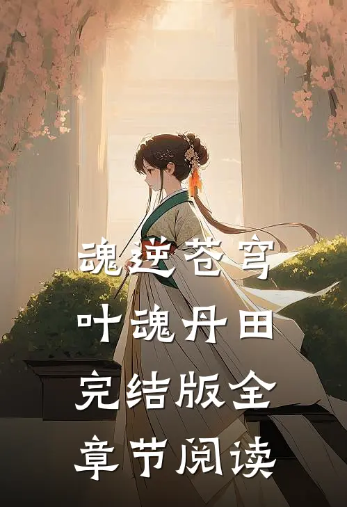 魂逆苍穹叶魂丹田完结版全章节阅读