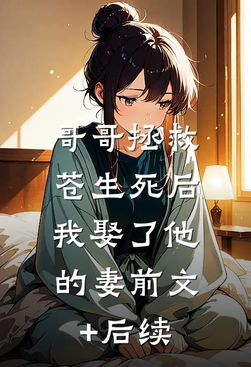 哥哥拯救苍生死后，我娶了他的妻前文+后续