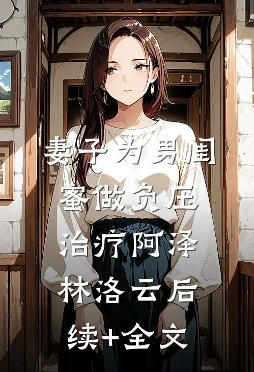 妻子为男闺蜜做负压治疗阿泽林洛云后续+全文