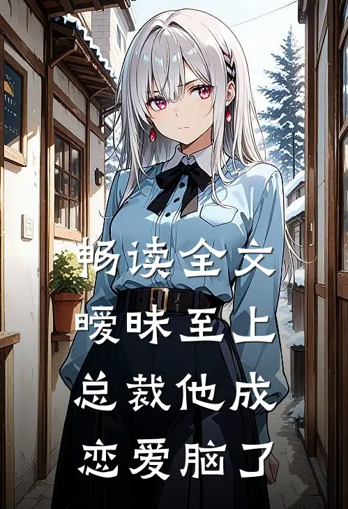 畅读全文暧昧至上：总裁他成恋爱脑了
