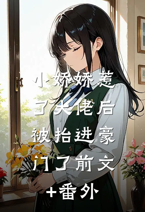 小娇娇惹了大佬后，被抬进豪门了前文+番外