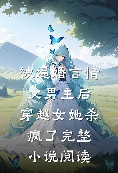 被逼婚言情文男主后，穿越女她杀疯了完整小说阅读